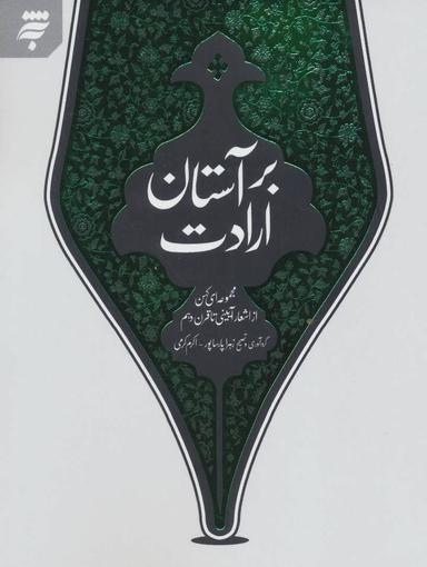 عکس بر آستان ارادت مجموعه اشعار آئینی تاقرن دهم