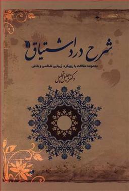 عکس شرح درد اشتیاق: مجموعه مقالات با رویکرد زیبایی‌شناسی و بلاغی