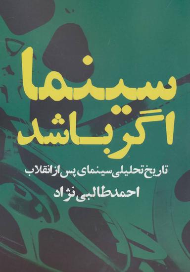 عکس سینما اگر باشد (تاریخ تحلیلی سینمای پس از انقلاب)