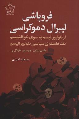 عکس فروپاشی لیبرال دموکراسی (از نئولیبرالیسم به سوی نئوفاشیسم نقد فلسفهٔ سیاسی نئولیبرالیسم)
