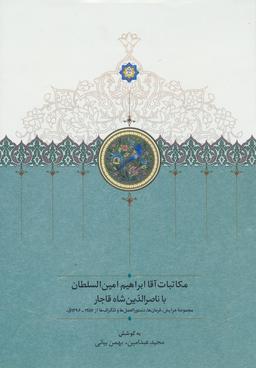 عکس مکاتبات آقا ابراهیم امین السلطان با ناصرالدین شاه قاجار