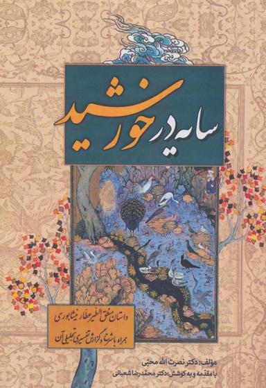 عکس سایه در خورشید (داستان منطق الطیر عطار نیشابوری، همراه با شرح و گزارش تفسیری-تحلیلی آن)