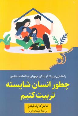 عکس چطور انسان شایسته تربیت کنیم (راهنمای تربیت فرزندان مهربان و با اعتماد به نفس)