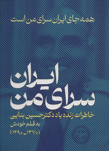 عکس ایران، سرای من: همه جای ایران سرای من است (خاطراتی زنده یاد دکتر حسین بنایی ۱۳۷۰-۱۲۹۰)