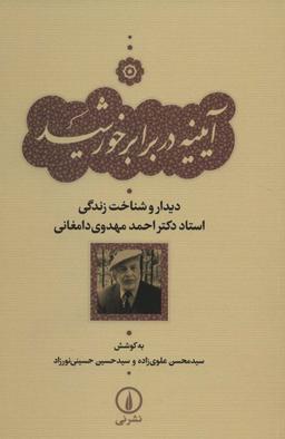عکس آیینه در برابر خورشید (دیدار و شناخت زندگی استاد دکتر احمد مهدوی دامغانی)