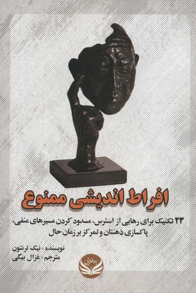 عکس افراط اندیشی ممنوع (۲۳ تکنیک برای رهایی از استرس، مسدود کردن مسیرهای منفی، پاکسازی ذهنتان و…)
