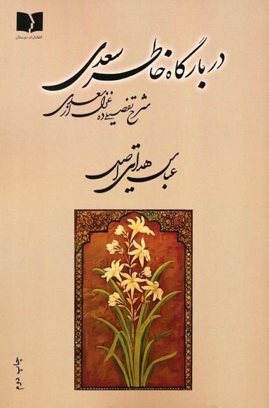 عکس در بارگاه خاطر سعدی (شرح تفصیلی ده غزل از سعدی)