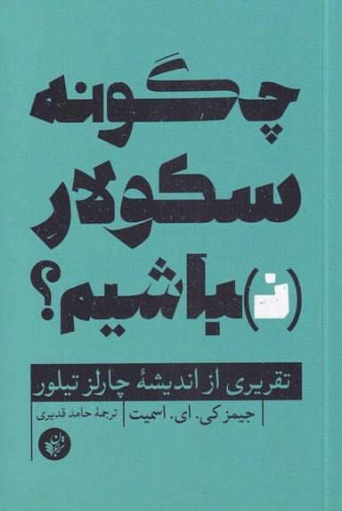 عکس چگونه سکولار نباشیم (تقریری‌ازاندیشهٔ‌تیلور) ترجمان*