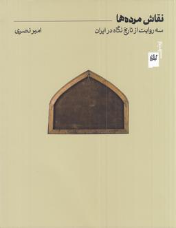 عکس نقاش مرده‌ها، سه روایت از تاریخ نگاه در ایران