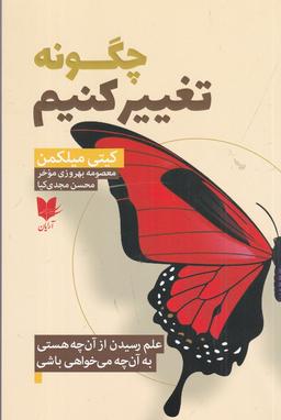 عکس چگونه تغییر کنیم؟: علم رسیدن از آنچه هستی به آنچه می‌خواهی باشی