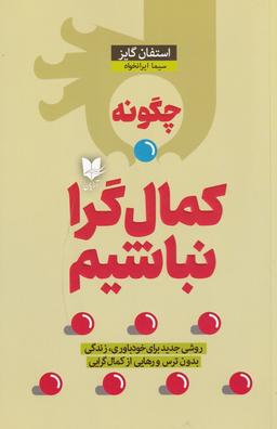 عکس چگونه کمال‌گرا نباشیم: روشی جدید برای خودباوری، زندگی بدون ترس و رهایی از کمال‌گرایی