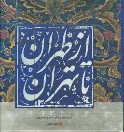 عکس از طهران تا تهران (جلوه‌های زندگی، هنر و معماری) = (Tehran